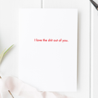 I Love The Shit Out Of You Card