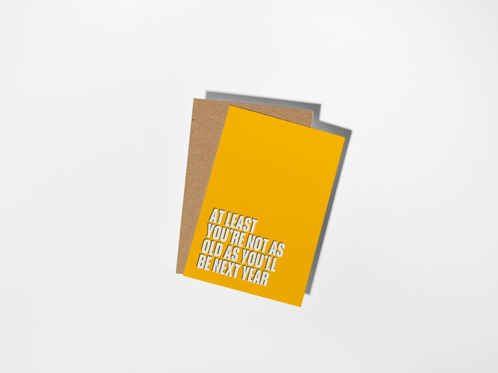 At Least You're Not As Old As You Will be Next Year