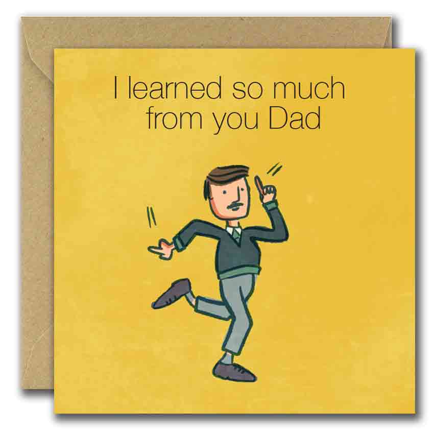 I learned so much from you Dad