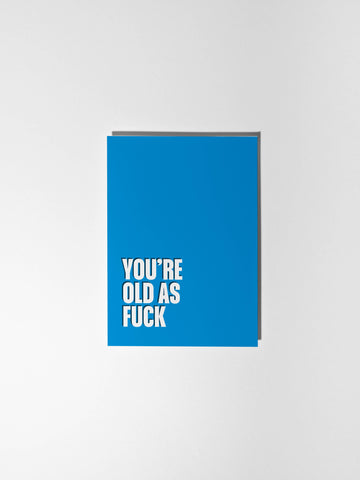 You're Old As Fuck Birthday Card